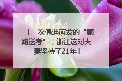 一次偶遇萌发的“顺路送考”，浙江这对夫妻坚持了21年